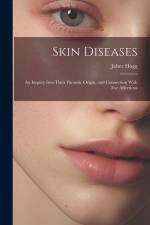 Skin Diseases; An Inquiry Into Their Parasitic Origin, and Connection With Eye Affections af Jabez Hogg