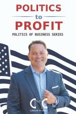 Politics to Profit: The Politics of Business Series af Carlos M. Cruz