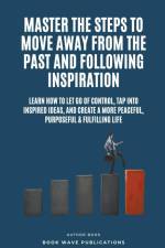 Master The Steps To Move Away From The Past And Following Inspiration af Book Wave Publications