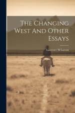 The Changing West And Other Essays af Laurence M. Larson