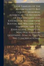 Lane Families of the Massachusetts Bay Colony Memorial Address at the Reunion of Descendants and Kindred of William Lane Boston, 1651, William Lane Ha af Anonymous