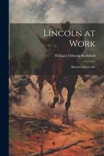 Lincoln at Work: Sketches From Life af William Osborn Stoddard