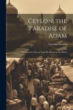 Ceylon, the Paradise of Adam: The Record of Seven Years Residence in the Island af Caroline Corner
