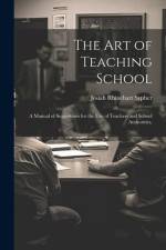 The Art of Teaching School: A Manual of Suggestions for the Use of Teachers and School Authorities, af Josiah Rhinehart Sypher