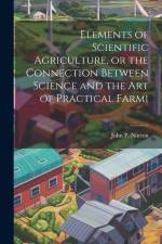 Elements of Scientific Agriculture, or the Connection Between Science and the Art of Practical Farmi af John P. Norton