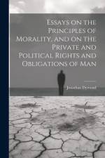 Essays on the Principles of Morality, and on the Private and Political Rights and Obligations of Man af Jonathan Dymond