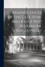 Reminiscences of the Late Hon. and Right Rev. Alexander Macdonell; af Anonymous