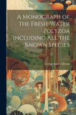 A Monograph of the Fresh-Water Polyzoa Including All the Known Species af George James Allman