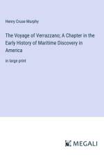 The Voyage of Verrazzano; A Chapter in the Early History of Maritime Discovery in America
