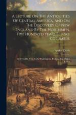 A Lecture On The Antiquities Of Central America, And On The Discovery Of New England By The Northmen, Five Hundred Years Before Columbus: Delivered In af Asahel Davis