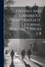 Oxford And Cambridge Undergraduate's Journal, Volume 7, Issues 2-8 af Anonymous