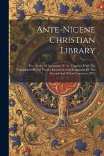 Ante-nicene Christian Library: The Works Of Lactantius, V. 2., Together With The Testaments Of The Twelve Patriarchs And Fragments Of The Second And af Anonymous