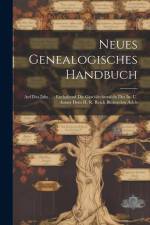 Neues Genealogisches Handbuch: Auf Das Jahr ...: Enthaltend Die Geschlechtstafeln Des In- U. Ausser Dem H. R. Reich Blühenden Adels af Anonymous