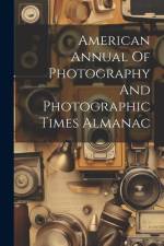 American Annual Of Photography And Photographic Times Almanac af Anonymous