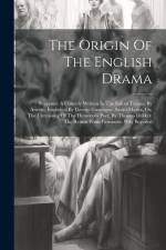 The Origin Of The English Drama: Supposes: A Comedy Written In The Italian Tongue By Ariosto, Englished By George Gascoigne. Satiro-mastix, Or, The Un af Anonymous