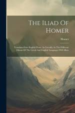 The Iliad Of Homer: Translated Into English Prose, As Literally As The Different Idioms Of The Greek And English Languages Will Allow af Homer