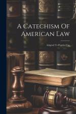 A Catechism Of American Law: Adapted To Popular Use af Anonymous