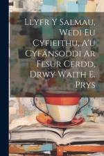 Llyfr Y Salmau, Wedi Eu Cyfieithu, A'u Cyfansoddi Ar Fesur Cerdd, Drwy Waith E. Prys af Anonymous