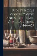 Ridley & Co.'s Monthly Wine And Spirit Trade Circular, Issues 444-455 af Anonymous