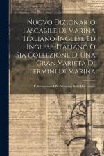 Nuovo Dizionario Tascabile Di Marina Italiano-inglese Ed Inglese-italiano O Sia Collezione D' Una Gran Varietà Di Termini Di Marina: E Navigazione I P af Anonymous