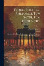 Flores Poetico-rhetorici, Tum Sacri, Tum Scholastici: Continens I. Sic Dictas Declamationes. Ii. Sacras, Ut Vocant, Inscriptiones. Iii. Exercitia Scho af Ferdinand Hueber