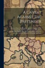 A Caveat Against The Pretender: Being A Short, But Impartial History Of Some Of The Assassinations, Murders, And Inhumane Slaughters, Committed By Pap af Anonymous