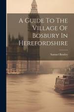 A Guide To The Village Of Bosbury In Herefordshire af Samuel Bentley