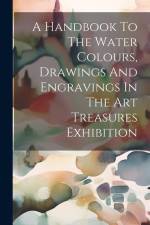 A Handbook To The Water Colours, Drawings And Engravings In The Art Treasures Exhibition af Anonymous