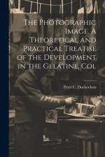 The Photographic Image. A Theoretical and Practical Treatise of the Development in the Gelatine, Col af Peter C. Duchochois