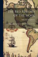 The Red Record Of The Sioux: Life Of Sitting Bull And History Of The Indian War Of 1890-91 af Willis Fletcher Johnson