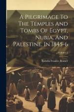 A Pilgrimage To The Temples And Tombs Of Egypt, Nubia, And Palestine, In 1845-6; Volume 2 af Isabella Frances Romer