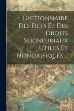 Dictionnaire Des Fiefs Et Des Droits Seigneuriaux Utiles Et Honorifiques ... af Anonymous