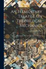 An Elementary Treatise On Theoretical Mechanics: Kinematics.- Pt.2. Introduction To Dynamics af Alexander Ziwet