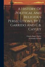 A History Of Political And Religious Persecutions, By F. Garrido And C.b. Cayley af Fernando Garrido