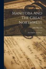 Manitoba And The Great Northwest: The Field For Investment af John Macoun