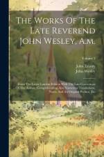 The Works Of The Late Reverend John Wesley, A.m.: From The Latest London Edition With The Last Corrections Of The Author, Comprehending Also Numerous af John Wesley