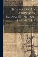 Glossarium Ad Scriptores Mediae Et Infimae Latinitatis: E-k af Carolus Du Fresne Du Cange (Sieur)