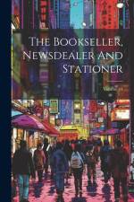 The Bookseller, Newsdealer And Stationer; Volume 44 af Anonymous