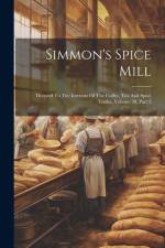 Simmon's Spice Mill: Devoted To The Interests Of The Coffee, Tea And Spice Trades, Volume 39, Part 2 af Anonymous