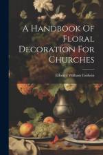 A Handbook Of Floral Decoration For Churches af Edward William Godwin
