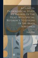 A Clinico-pathological Study Of Injuries Of The Head, With Special Reference To Lesions Of The Brain Substance af Charles Phelps
