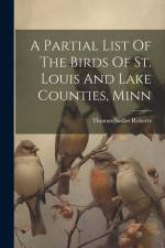 A Partial List Of The Birds Of St. Louis And Lake Counties, Minn af Thomas Sadler Roberts