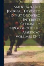 American Nut Journal, Devoted To Nut Growing Interests Generally Throughout The Americas, Volumes 12-15 af Anonymous