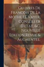 Oeuvres De Francois De La Mothe Le Vayer, Conseiller D'etat, &c. Nouvelle Edition Revue & Augmentee. af Anonymous