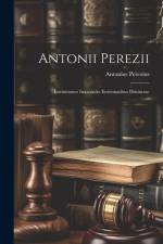 Antonii Perezii: Institutiones Imperiales Erotematibus Distinctae af Antonius Perezius