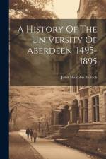 A History Of The University Of Aberdeen, 1495-1895 af John Malcolm Bulloch