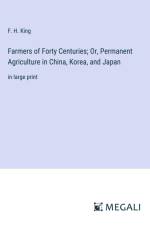 Farmers of Forty Centuries; Or, Permanent Agriculture in China, Korea, and Japan af F. H. King