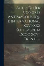 Actes Du Ier Congrès Antimaçonnique International Xxvi-xxx Septembre M Dccc Xcvi, Trente ... af Anonymous