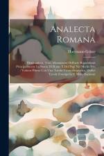 Analecta Romana: Dissertazioni, Testi, Monumenti Dell'arte Riguardanti Principalmente La Storia Di Roma E Dei Papi Nel Medio Evo: Volum af Hartmann Grisar