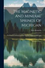 The Magnetic And Mineral Springs Of Michigan: To Which Is Prefixed An Essay On The Climate Of Michigan af Stiles Kennedy